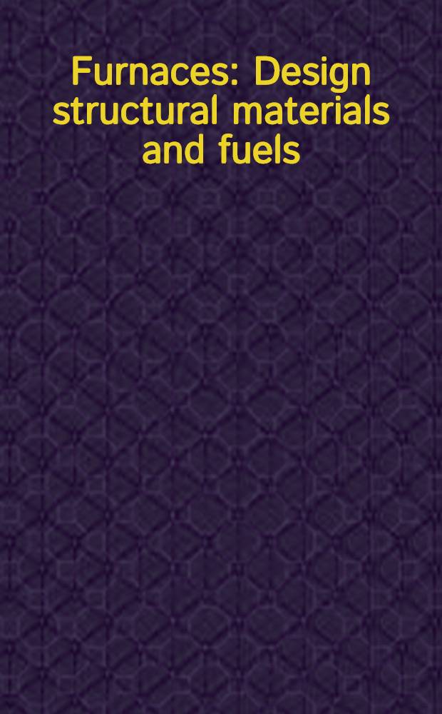 Furnaces : Design structural materials and fuels