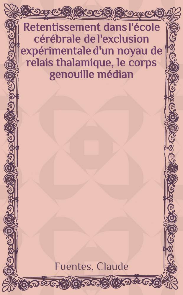 Retentissement dans l'école cérébrale de l'exclusion expérimentale d'un noyau de relais thalamique, le corps genouille médian : Implications neuro-anatomiques : Thèse ..