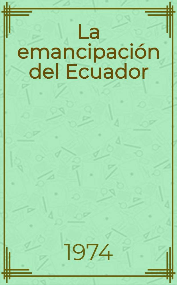 La emancipación del Ecuador : (El libertador y sucre en el sur). T. 2