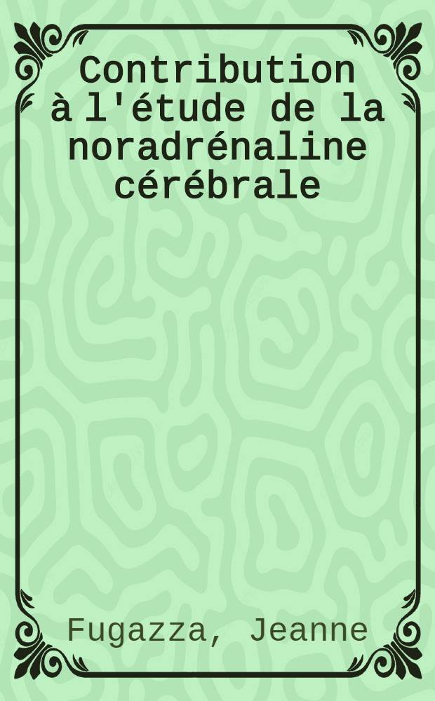 Contribution à l'étude de la noradrénaline cérébrale