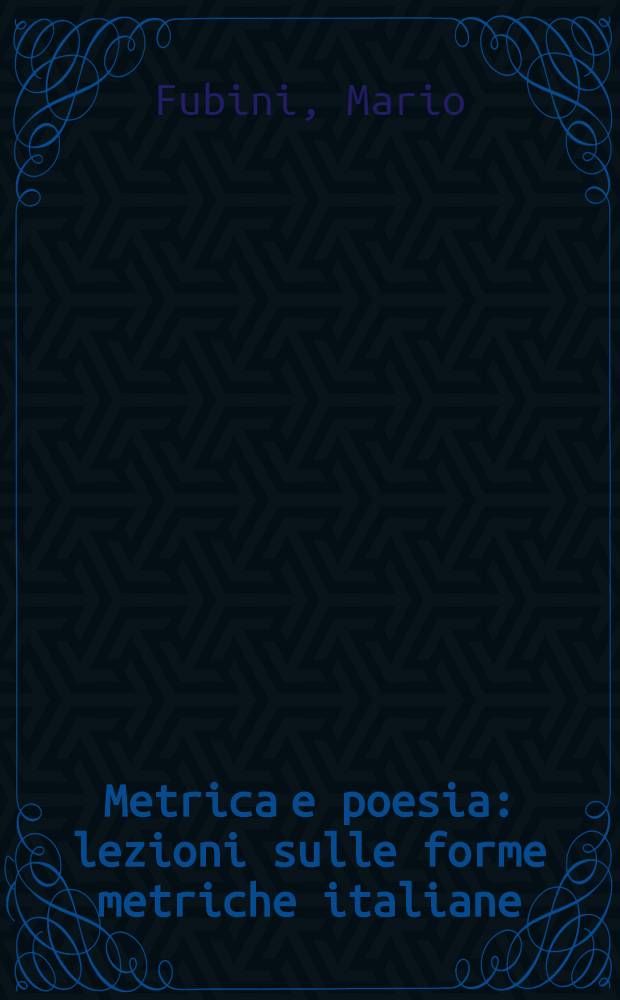 Metrica e poesia : lezioni sulle forme metriche italiane