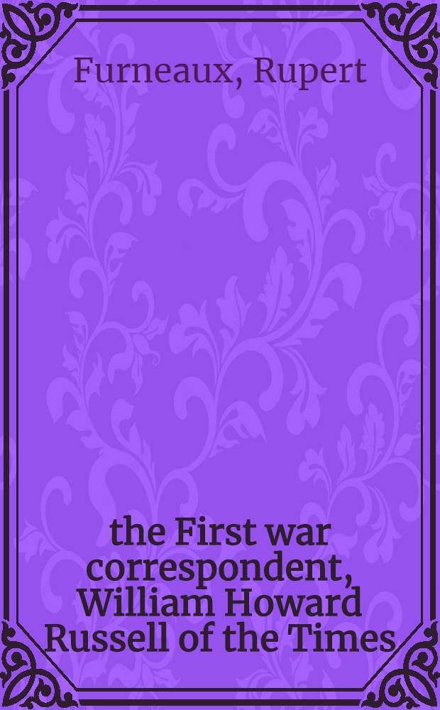 the First war correspondent, William Howard Russell of the Times