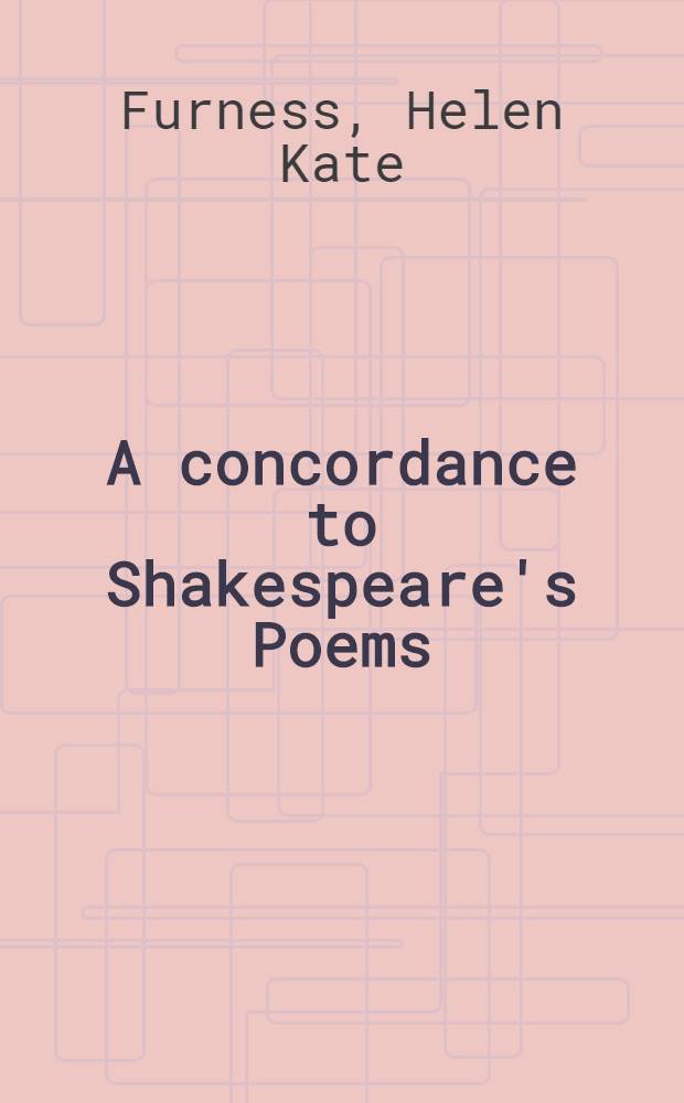 A concordance to Shakespeare's Poems: an index to every word therein contained