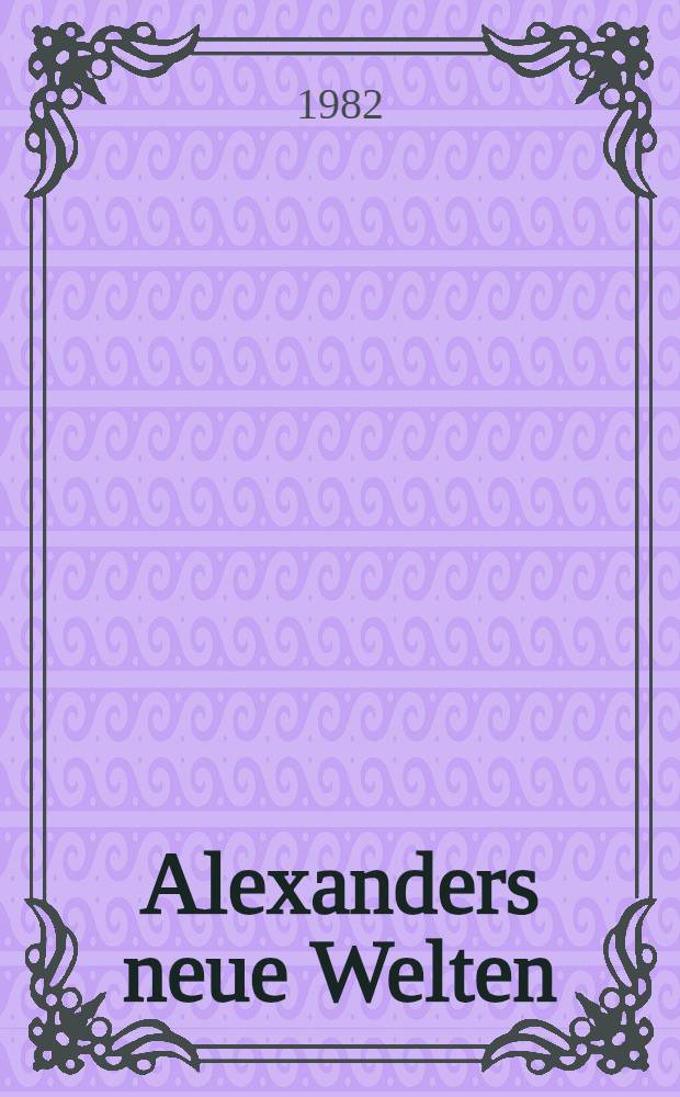 Alexanders neue Welten : Ein akad. Kolportageroman aus Berlin