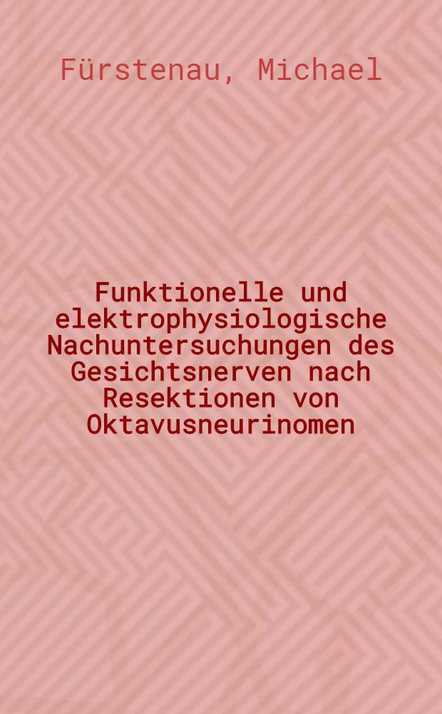 Funktionelle und elektrophysiologische Nachuntersuchungen des Gesichtsnerven nach Resektionen von Oktavusneurinomen : Inaug.-Diss