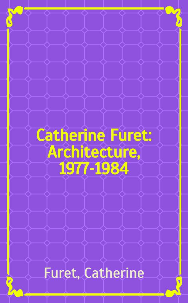 Catherine Furet : Architecture, 1977-1984 : Catalogue