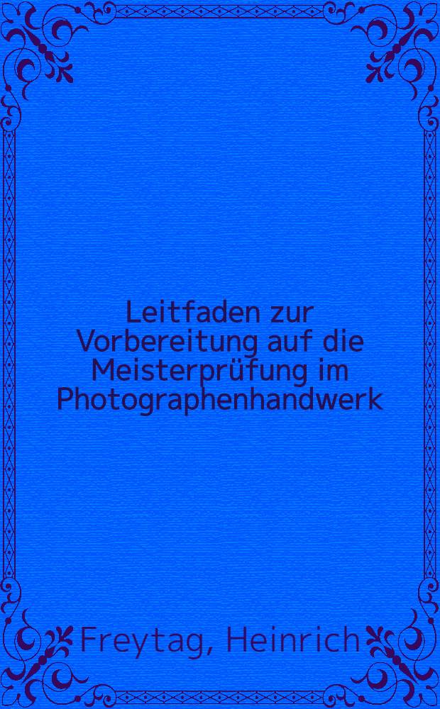 Leitfaden zur Vorbereitung auf die Meisterprüfung im Photographenhandwerk