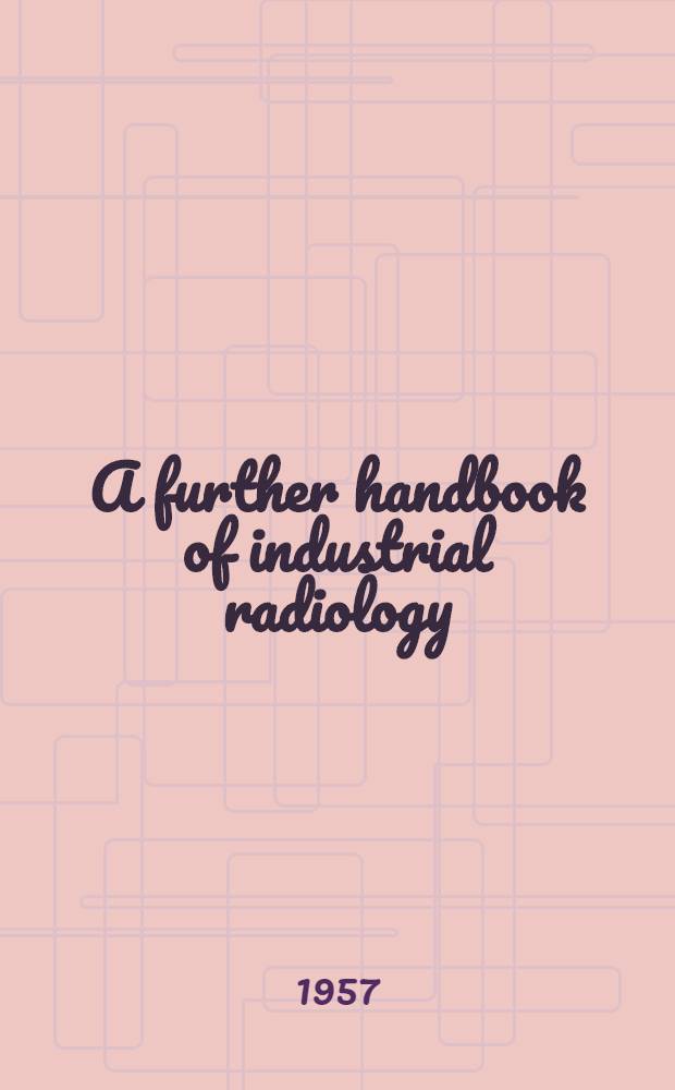 A further handbook of industrial radiology