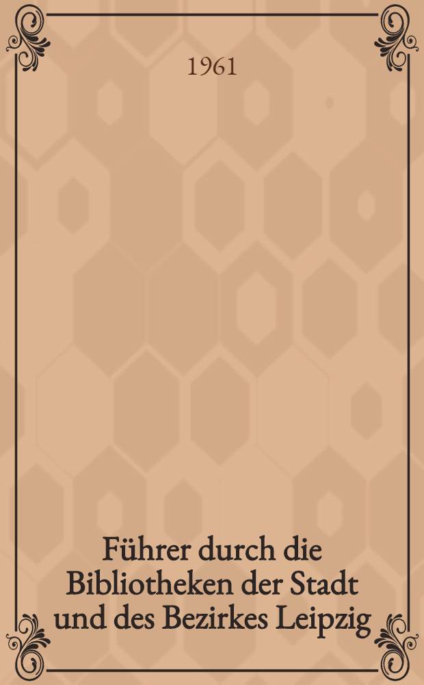 Führer durch die Bibliotheken der Stadt und des Bezirkes Leipzig
