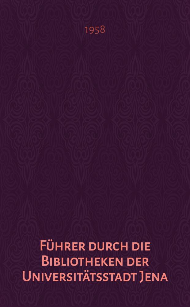 Führer durch die Bibliotheken der Universitätsstadt Jena