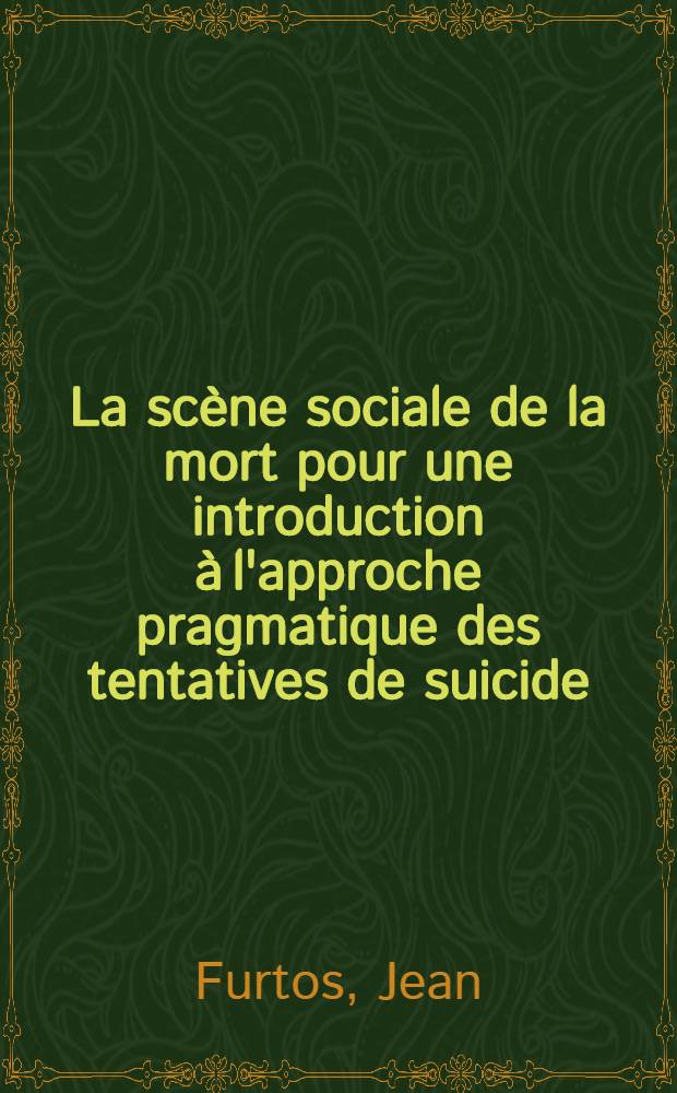 La scène sociale de la mort pour une introduction à l'approche pragmatique des tentatives de suicide : Thèse ..