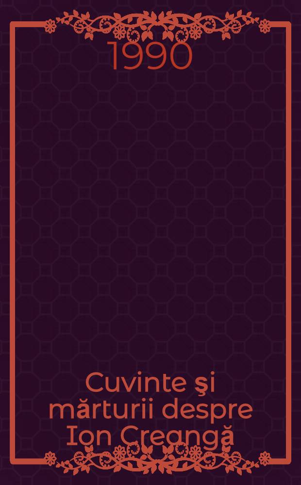 Cuvinte şi mărturii despre Ion Creangă