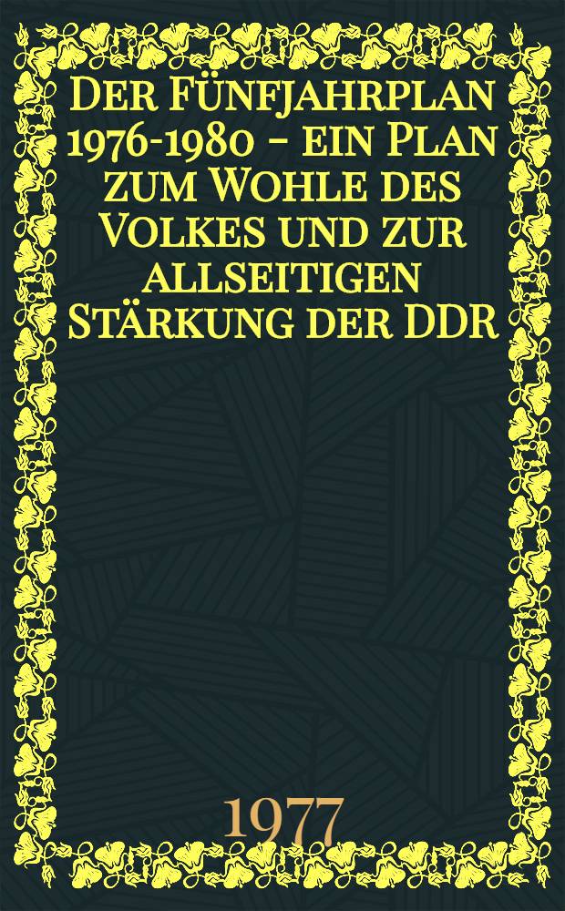 Der Fünfjahrplan 1976-1980 - ein Plan zum Wohle des Volkes und zur allseitigen Stärkung der DDR : Materialien der 3. Tagung der Volkskammer der DDR am 15. Dez. 1976