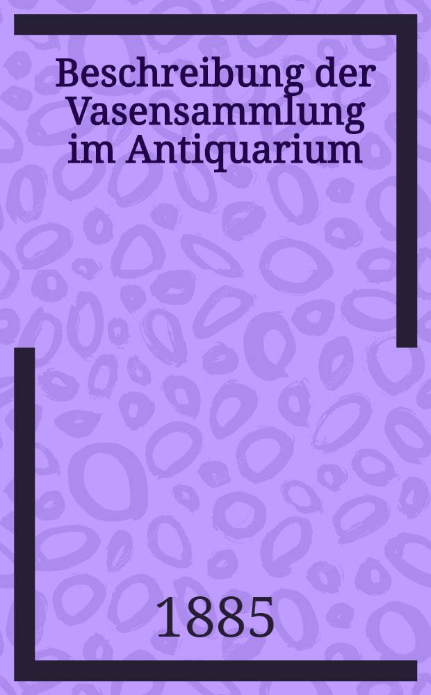 Beschreibung der Vasensammlung im Antiquarium