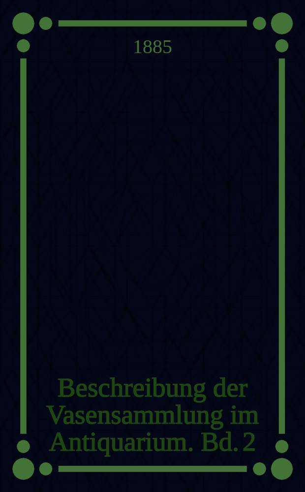 Beschreibung der Vasensammlung im Antiquarium. Bd. 2
