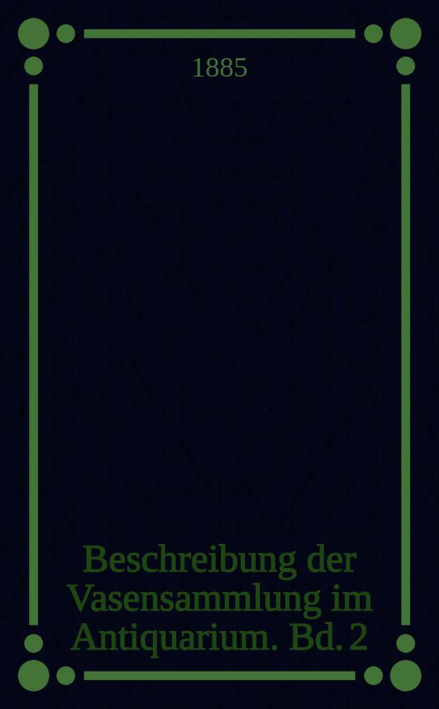 Beschreibung der Vasensammlung im Antiquarium. Bd. 2