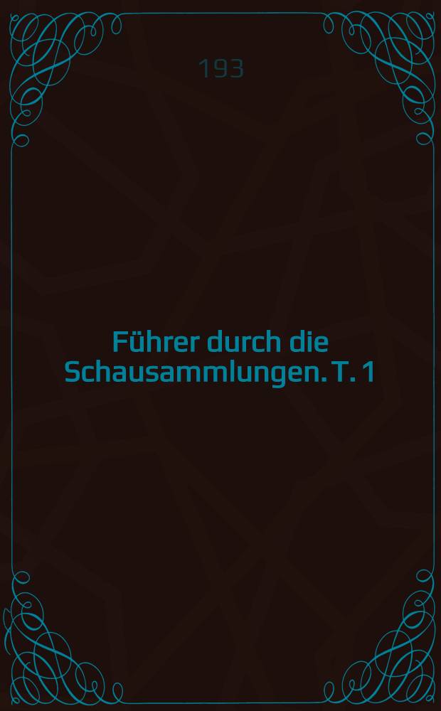 Führer durch die Schausammlungen. T. 1 : Künstlerisch-Kulturelle Abteilung