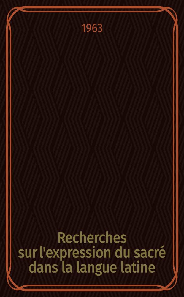 Recherches sur l'expression du sacré dans la langue latine : Thèse ... présentée ..