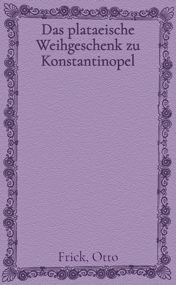 [Das plataeische Weihgeschenk zu Konstantinopel : Ein Beitrag zur Geschichte der Perserkriege