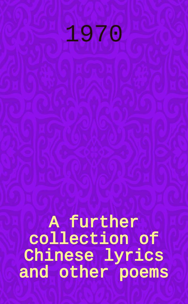 A further collection of Chinese lyrics and other poems