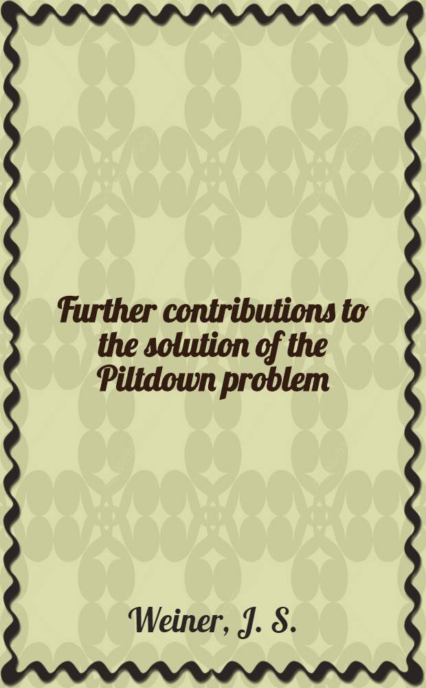 Further contributions to the solution of the Piltdown problem