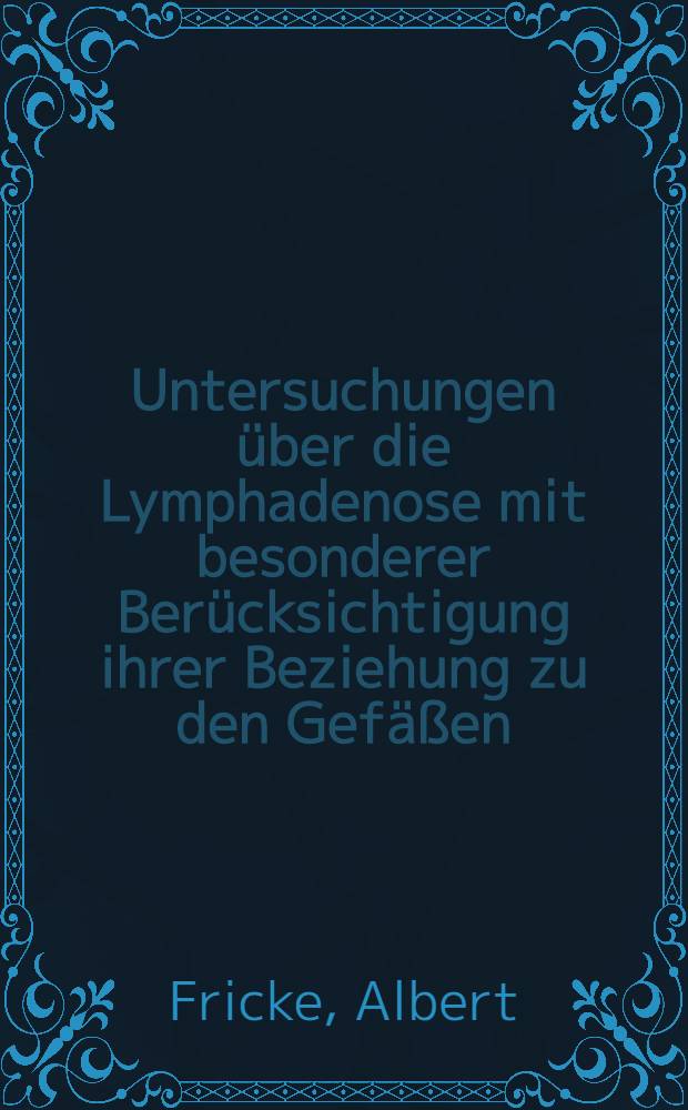 Untersuchungen über die Lymphadenose mit besonderer Berücksichtigung ihrer Beziehung zu den Gefäßen : Inaug.-Diss. zur Erlangung der Doktorwürde der ... Univ. Leipzig