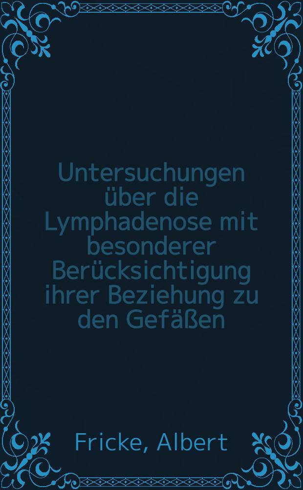 Untersuchungen über die Lymphadenose mit besonderer Berücksichtigung ihrer Beziehung zu den Gefäßen : Inaug.-Diss. zur Erlangung der Doktorwürde der ... Univ. Leipzig