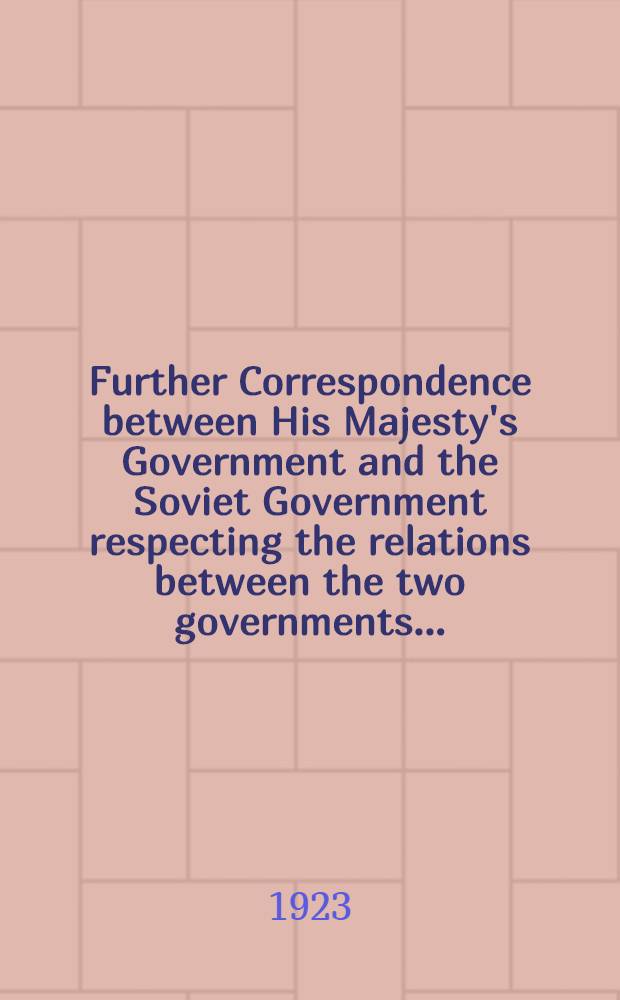Further Correspondence between His Majesty's Government and the Soviet Government respecting the relations between the two governments ...
