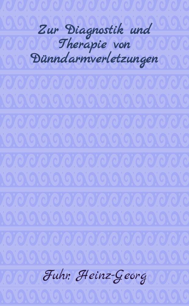 Zur Diagnostik und Therapie von Dünndarmverletzungen : Inaug.-Diss. ... der Med. Fak. der ... Univ. Mainz ..