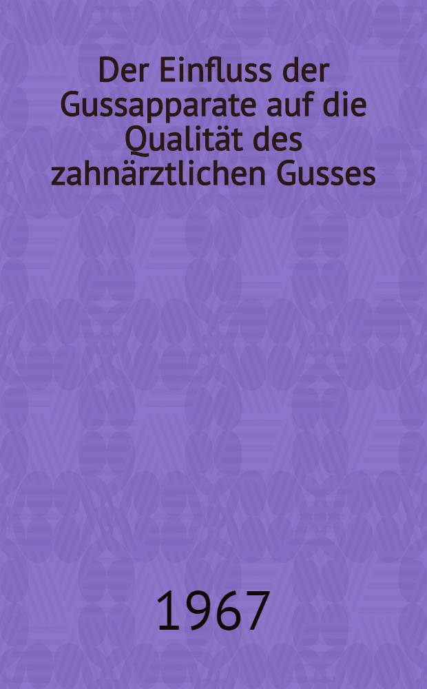 Der Einfluss der Gussapparate auf die Qualität des zahnärztlichen Gusses : Inaug.-Diss. ... der ... Med. Fakultät der Univ. Mainz