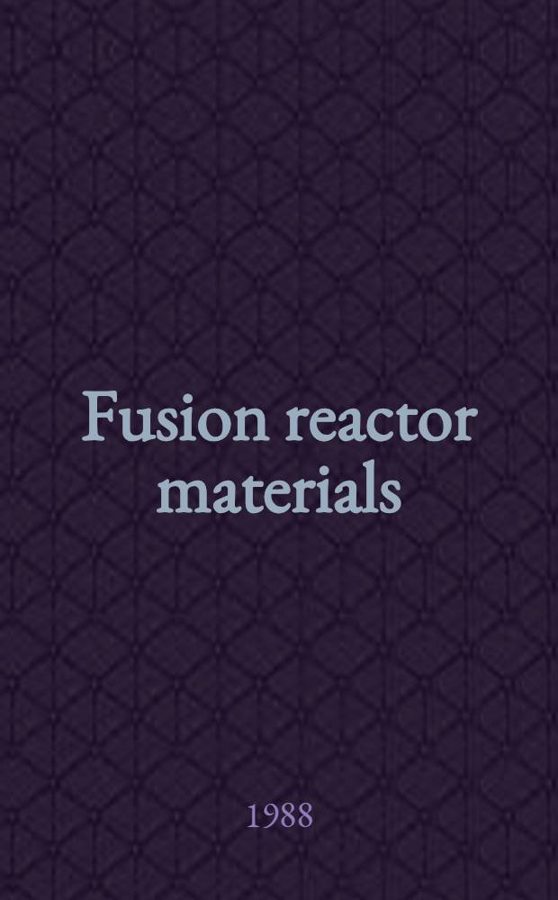 Fusion reactor materials : Proc. of the Third intern. conf. on fusion reactor materials (ICFRM-3), Karlsruhe, Fed. Rep. Germany, Oct. 4-8, 1987