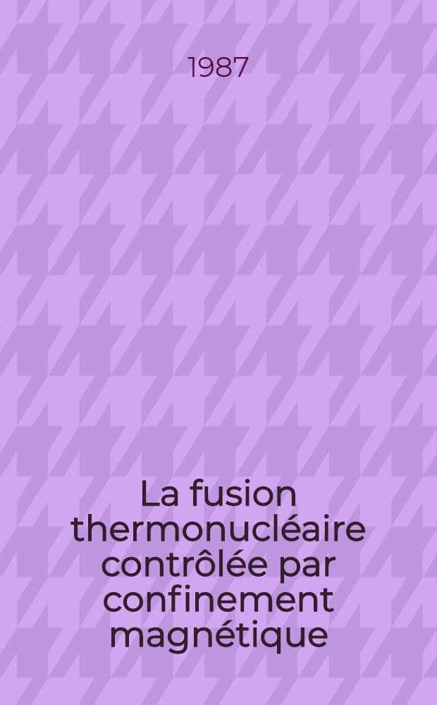 La fusion thermonucléaire contrôlée par confinement magnétique