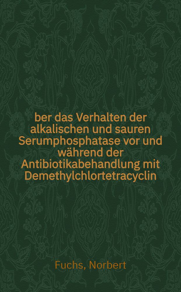 Über das Verhalten der alkalischen und sauren Serumphosphatase vor und während der Antibiotikabehandlung mit Demethylchlortetracyclin (Ledermycin) : Inaug.-Diss. ... der ... Med. Fakultät der ... Univ. Mainz