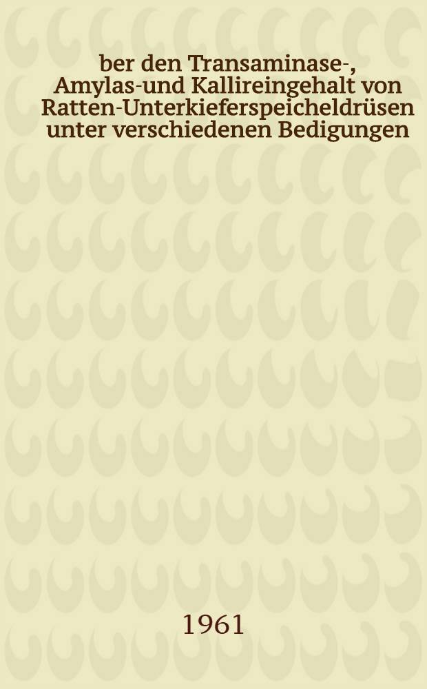 &Uuml;ber den Transaminase-, Amylase- und Kallireingehalt von Ratten-Unterkieferspeicheldr&uuml;sen unter verschiedenen Bedigungen : Inaug.-Diss. ... der ... Univ. zu M&uuml;nchen