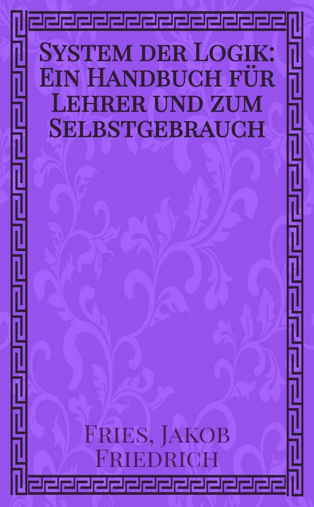 System der Logik : Ein Handbuch für Lehrer und zum Selbstgebrauch