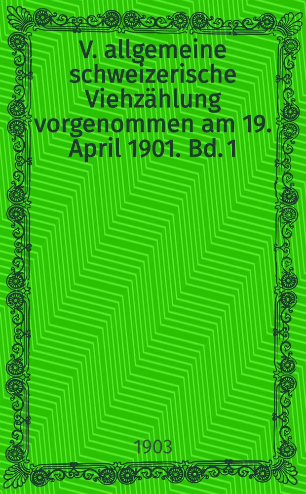 V. allgemeine schweizerische Viehzählung vorgenommen am 19. April 1901. Bd. 1