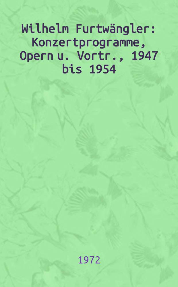 Wilhelm Furtwängler : Konzertprogramme, Opern u. Vortr., 1947 bis 1954