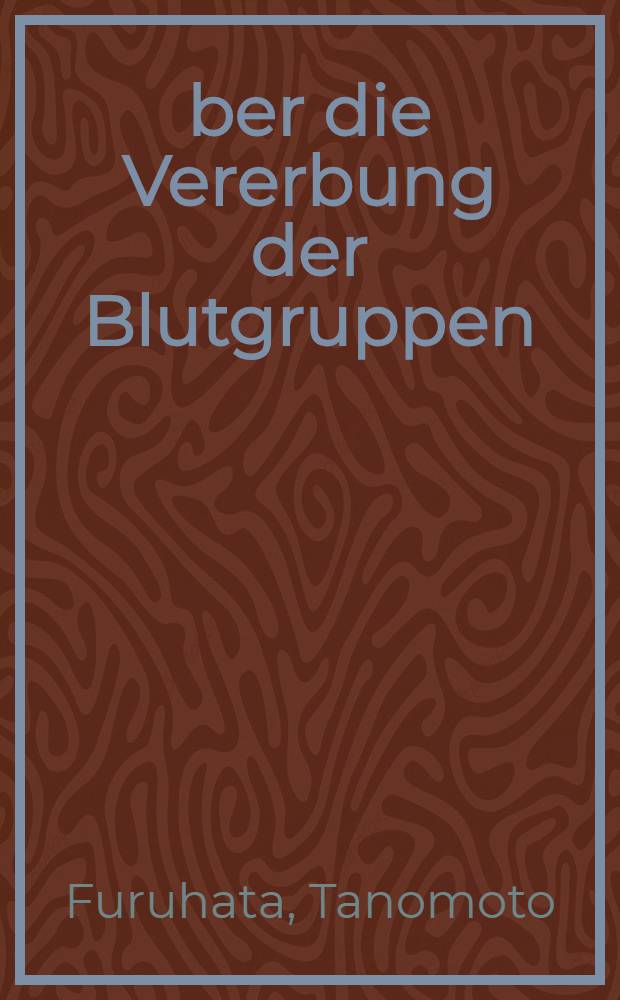 Über die Vererbung der Blutgruppen : (Vortrag auf der III. Versammlung des Internationalen Institutes für Anthropologie zu Amsterdam 23 IX 1927)