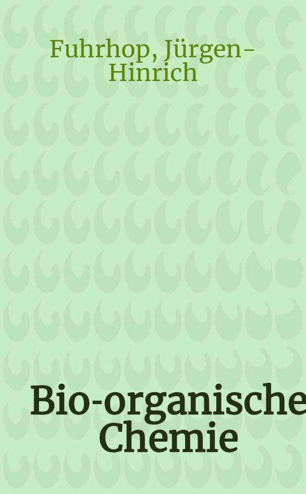 Bio-organische Chemie : Struktur, Reaktivit&auml;t u. Wechselwirkungen von Naturstoffen