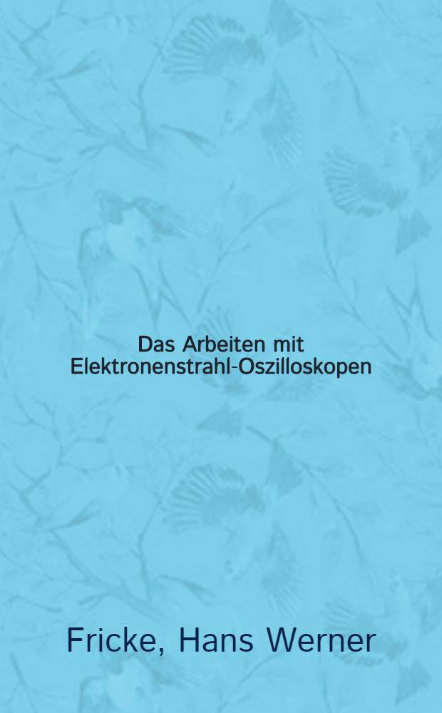 Das Arbeiten mit Elektronenstrahl-Oszilloskopen : Funktionseinheiten Eigenschaften, Bedienung