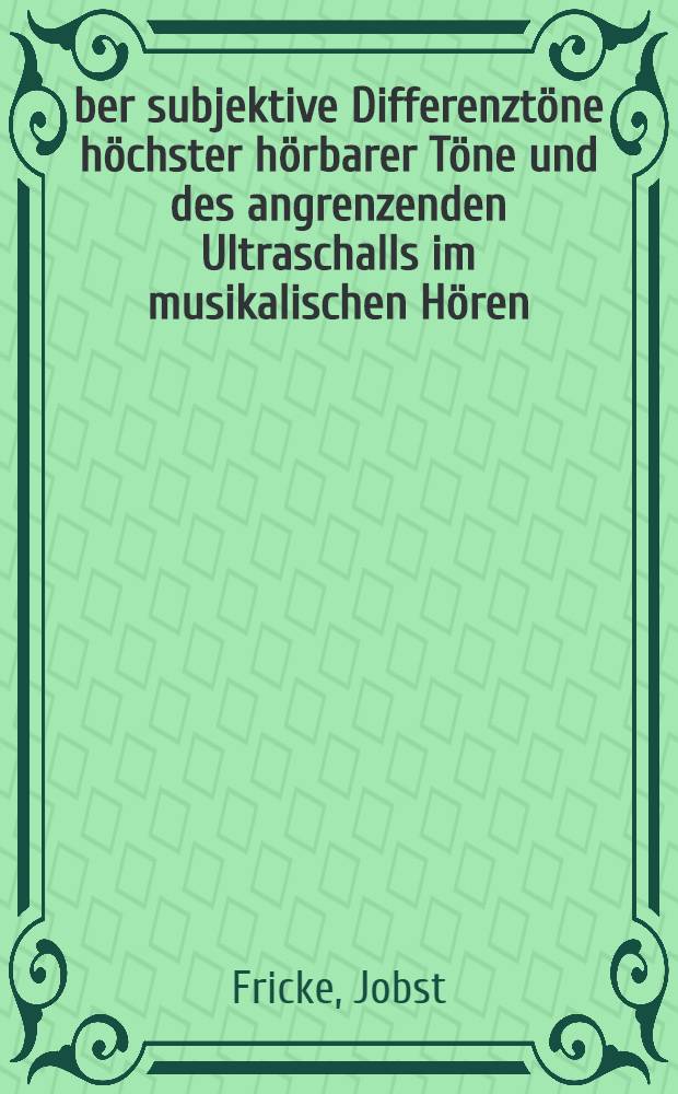 Über subjektive Differenztöne höchster hörbarer Töne und des angrenzenden Ultraschalls im musikalischen Hören