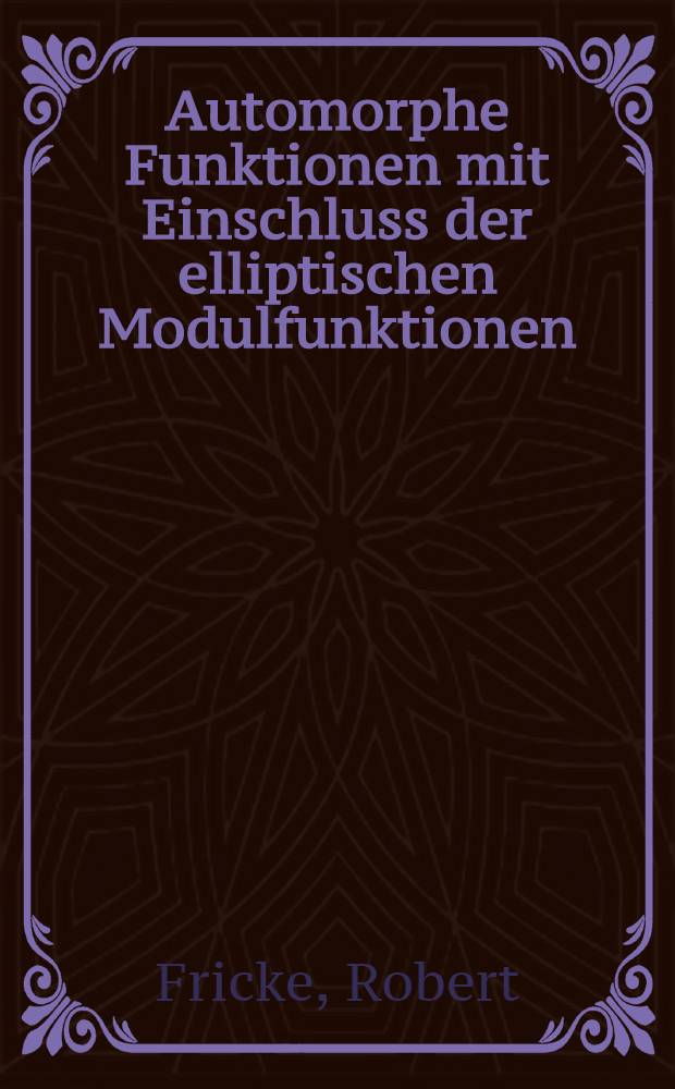 Automorphe Funktionen mit Einschluss der elliptischen Modulfunktionen