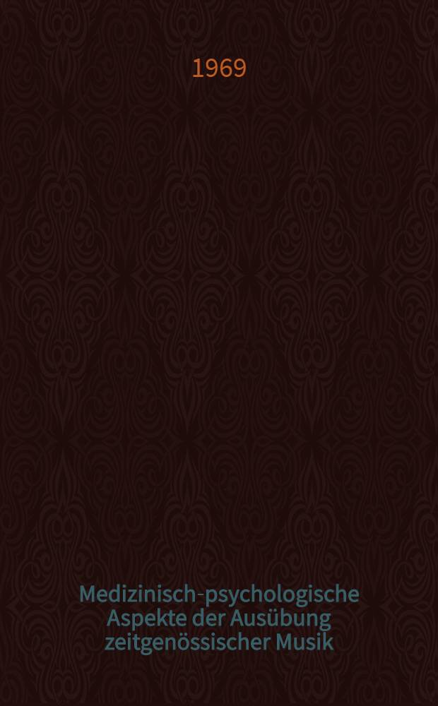 Medizinisch-psychologische Aspekte der Ausübung zeitgenössischer Musik : Inaug.-Diss. ... einer ... Med. Fakultät der ... Univ. zu Tübingen