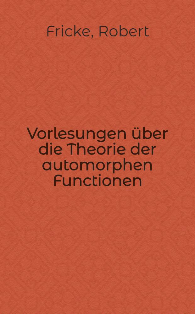 Vorlesungen über die Theorie der automorphen Functionen
