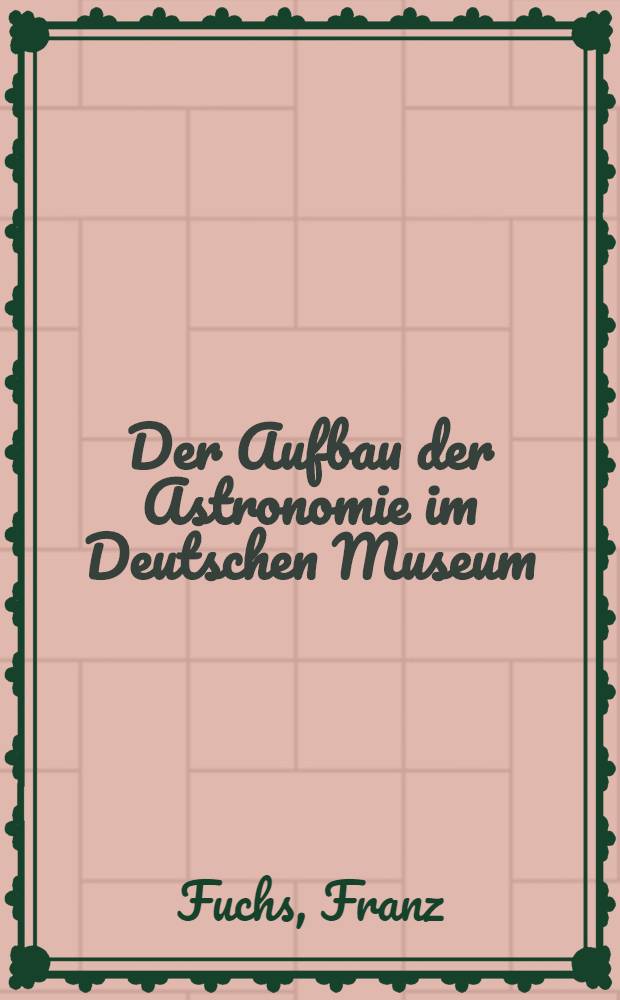Der Aufbau der Astronomie im Deutschen Museum (1905-1925)