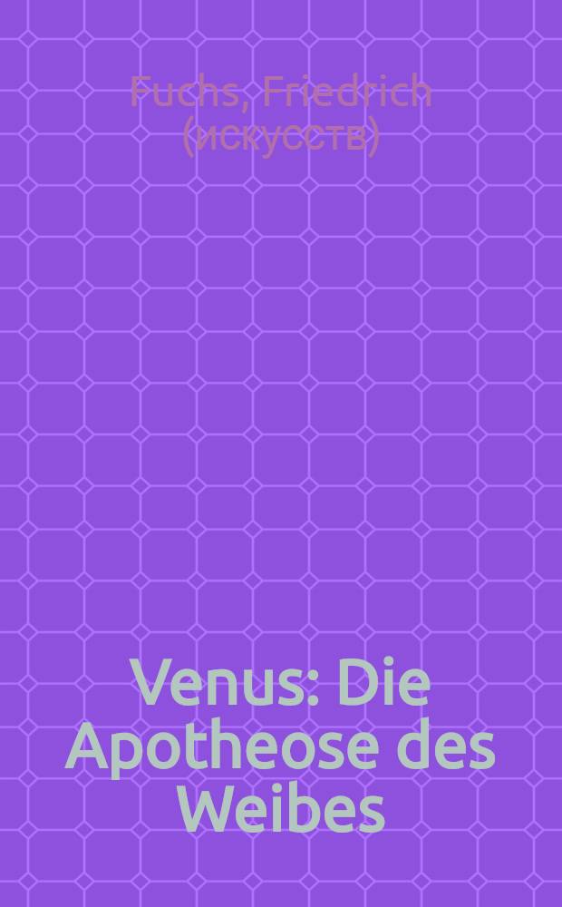 Venus : Die Apotheose des Weibes : Der weibliche Schönheitstypus in der bildenden Kunst