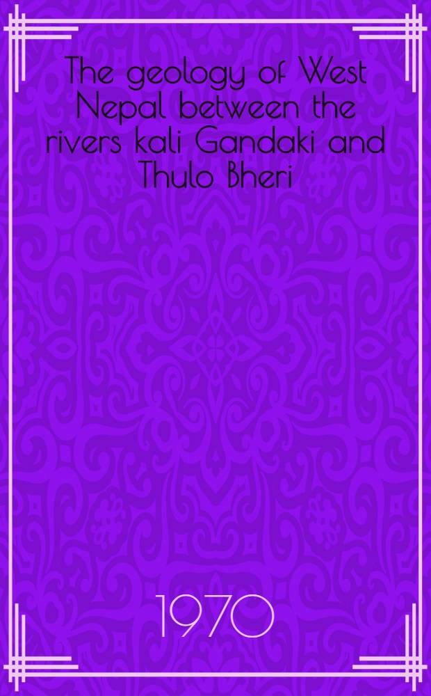 The geology of West Nepal between the rivers kali Gandaki and Thulo Bheri