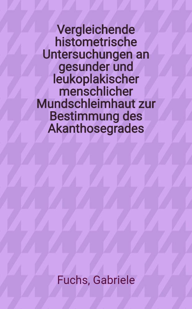 Vergleichende histometrische Untersuchungen an gesunder und leukoplakischer menschlicher Mundschleimhaut zur Bestimmung des Akanthosegrades : Inaug.-Diss