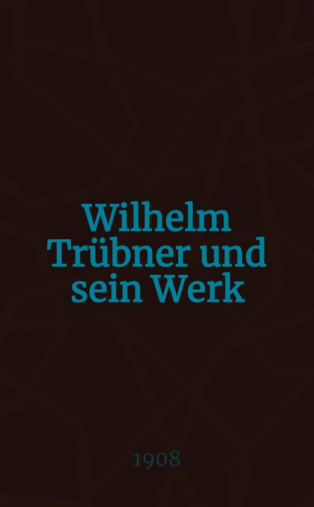 Wilhelm Trübner und sein Werk : 124 Reproduktionen seiner sämtlichem Hauptwerke mit begleitendem Text und einer Einleitung