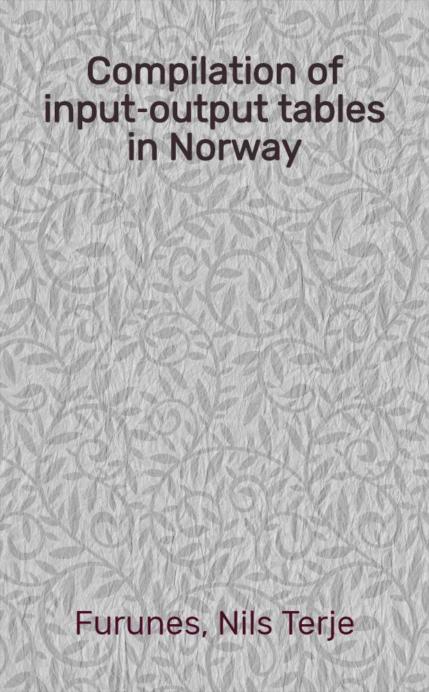 Compilation of input-output tables in Norway = Beregning og sammenstilling av kryssløpstabeller i Norge